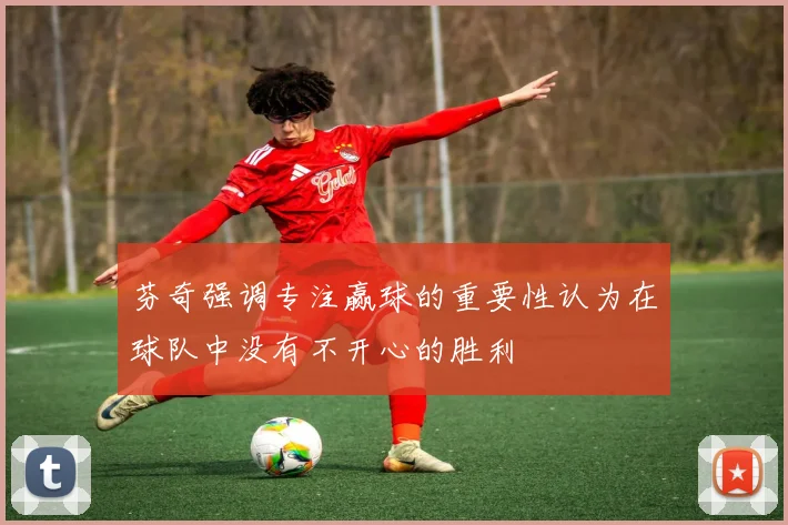 芬奇强调专注赢球的重要性认为在球队中没有不开心的胜利