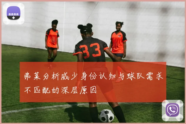 弗莱分析威少身份认知与球队需求不匹配的深层原因