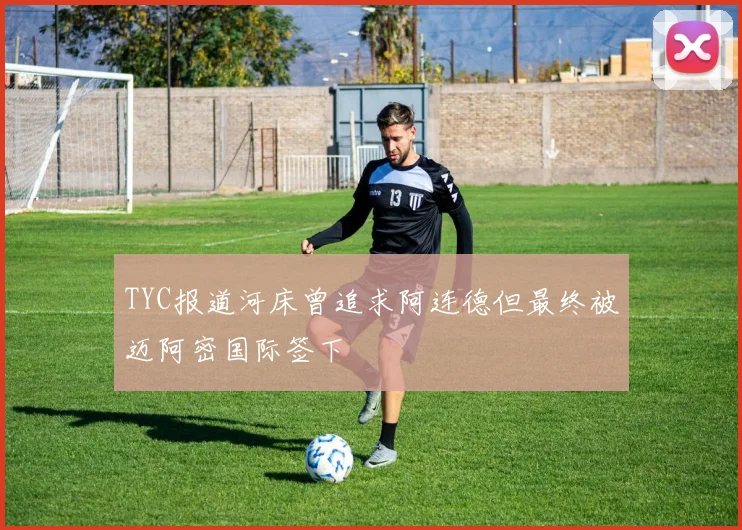 TYC报道河床曾追求阿连德但最终被迈阿密国际签下